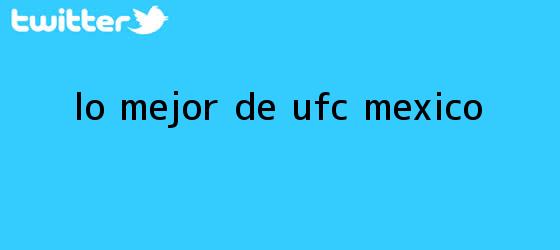 trinos de Lo mejor de <b>UFC</b> México