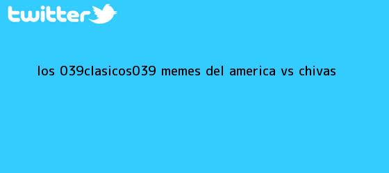 trinos de Los 'clásicos' memes del <b>América vs Chivas</b>