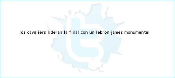 ver tweets sobre los cavaliers lideran la final con un lebron james monumental trinos de Los Cavaliers lideran la final con un <b>LeBron James</b> monumental