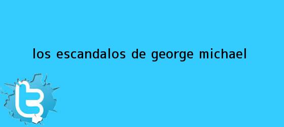 trinos de Los escándalos de <b>George Michael</b>