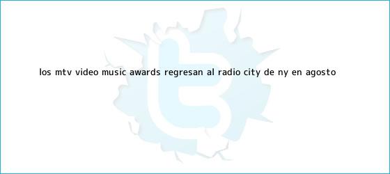 trinos de Los <b>MTV</b> Video Music Awards regresan al Radio City de NY en agosto