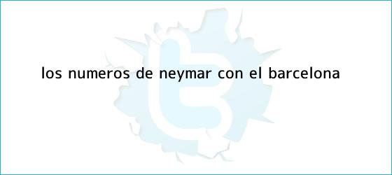 trinos de Los números de <b>Neymar</b> con el Barcelona