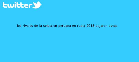 trinos de Los rivales de la Selección Peruana en <b>Rusia 2018</b> dejaron estas ...