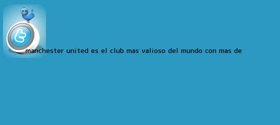 trinos de <b>Manchester United</b> es el club más valioso del mundo con más de ...