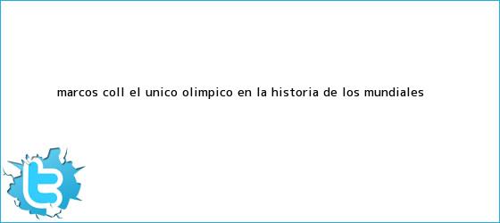 ver tweets sobre marcos coll el unico olimpico en la historia de los mundiales trinos de <b>Marcos Coll</b>, el único ?olímpico? en la historia de los Mundiales