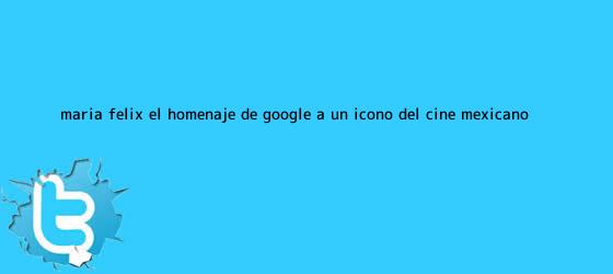 trinos de <b>María Félix</b>: el homenaje de Google a un ícono del cine mexicano