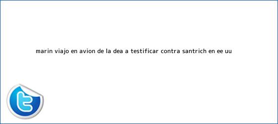 trinos de <b>Marín</b> viajó en avión de la DEA a testificar contra Santrich en EE. UU.
