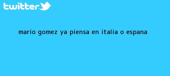 trinos de <b>Mario Gomez</b> ya piensa en Italia o España