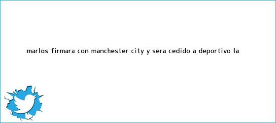 trinos de <b>Marlos</b> firmará con Manchester City y será cedido a Deportivo La ...