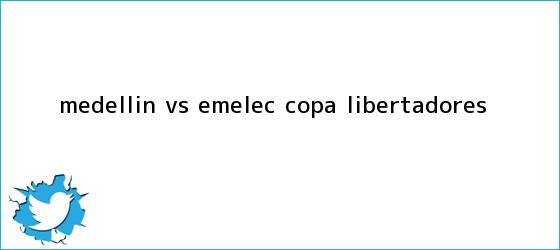 ver tweets sobre medellin vs emelec copa libertadores trinos de <b>Medellín Vs. Emelec</b>, Copa Libertadores