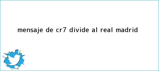 trinos de Mensaje de CR7 divide al <b>Real Madrid</b>