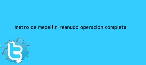 trinos de <b>Metro de Medellín</b> reanudó operación completa