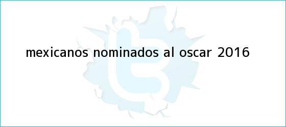 trinos de Mexicanos <b>nominados al Oscar 2016</b>