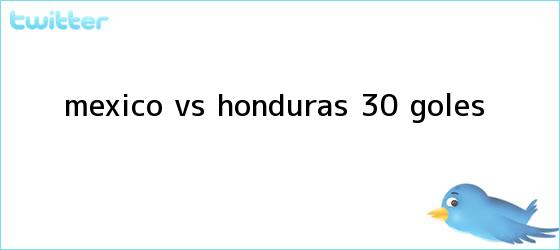 trinos de <b>México vs</b>. <b>Honduras</b> (3-0): GOLES