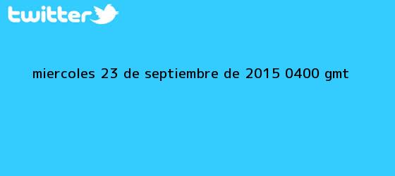 trinos de Miércoles, <b>23 de septiembre</b> de 2015 (04.00 GMT)