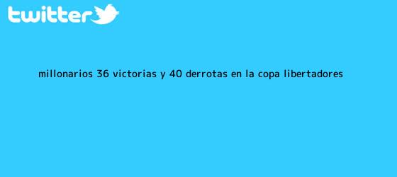trinos de <b>Millonarios</b>: 36 victorias y 40 derrotas en la Copa Libertadores