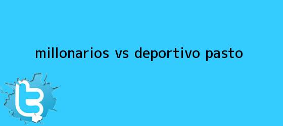 trinos de <b>Millonarios vs</b> Deportivo <b>Pasto</b>