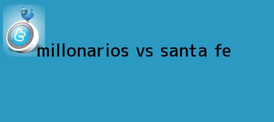 trinos de <b>Millonarios vs Santa Fe</b>