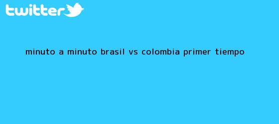 trinos de MINUTO A MINUTO: <b>Brasil vs Colombia</b> (Primer tiempo)