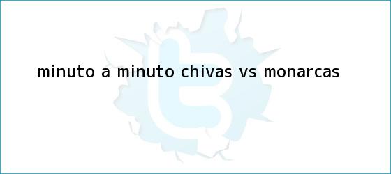 trinos de MINUTO A MINUTO: <b>Chivas vs</b>. <b>Monarcas</b>