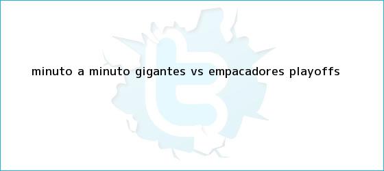 trinos de MINUTO A MINUTO: Gigantes vs. Empacadores (Playoffs)