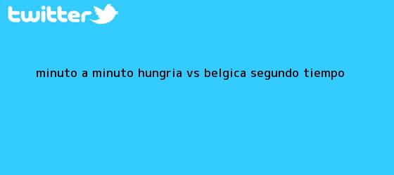 trinos de MINUTO A MINUTO: <b>Hungría vs Bélgica</b> (Segundo tiempo)