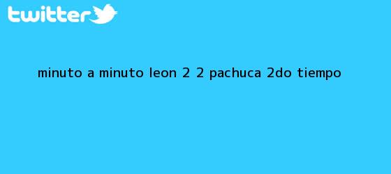 trinos de MINUTO A MINUTO: <b>León</b> 2 - 2 <b>Pachuca</b> (2do. Tiempo)
