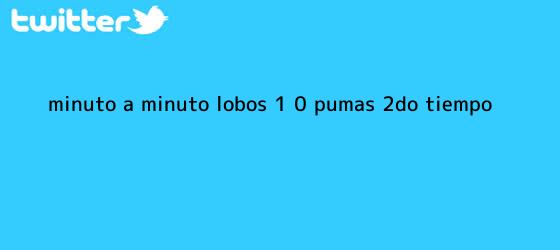 trinos de MINUTO A MINUTO: Lobos 1 - 0 <b>Pumas</b> (2do. Tiempo)