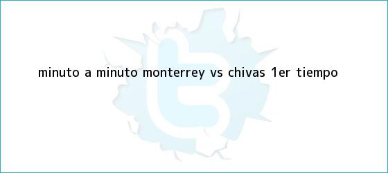 trinos de MINUTO A MINUTO: <b>Monterrey vs</b>. <b>Chivas</b> (1er. tiempo)