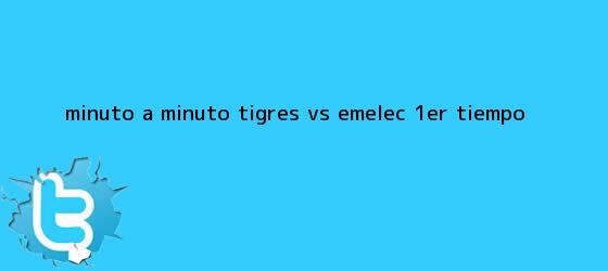 trinos de MINUTO A MINUTO: <b>Tigres vs Emelec</b> (1er. tiempo)