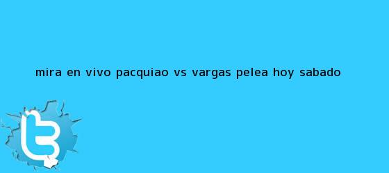 trinos de Mira en vivo <b>Pacquiao vs Vargas</b>, pelea hoy sábado
