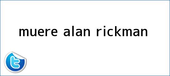 trinos de Muere <b>Alan Rickman</b>