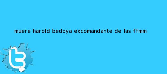 trinos de Muere <b>Harold</b> Bedoya, excomandante de las FF.MM.