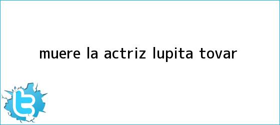 trinos de Muere la actriz <b>Lupita Tovar</b>