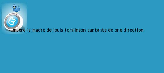 trinos de Muere la madre de <b>Louis Tomlinson</b>, cantante de One Direction