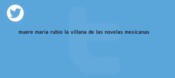trinos de Muere <b>María Rubio</b>, la villana de las novelas mexicanas