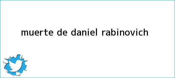 trinos de Muerte de <b>Daniel Rabinovich</b>