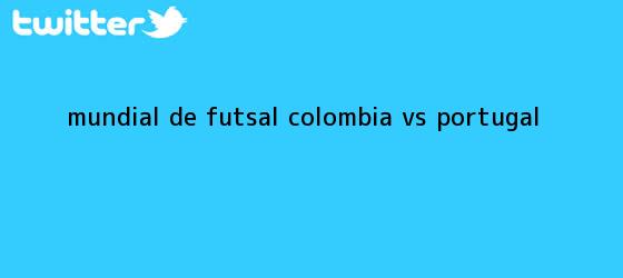 trinos de <b>Mundial de futsal</b> Colombia vs Portugal