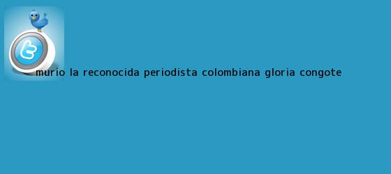 trinos de Murió la reconocida periodista colombiana <b>Gloria Congote</b>