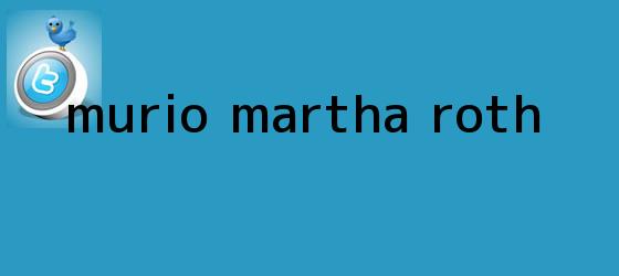trinos de Murió <b>Martha Roth</b>