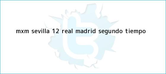 trinos de MxM Sevilla 1-2 <b>Real Madrid</b> (Segundo Tiempo)