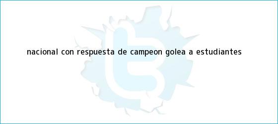 ver tweets sobre nacional con respuesta de campeon golea a estudiantes trinos de <b>Nacional</b> con respuesta de campeón golea a <b>Estudiantes</b>