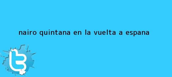 ver tweets sobre nairo quintana en la vuelta a espana trinos de <b>Nairo Quintana</b> en la Vuelta a Espana