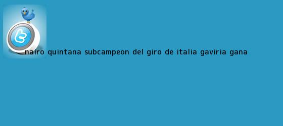 trinos de Nairo Quintana subcampeón del <b>Giro de Italia</b>; Gaviria gana ...