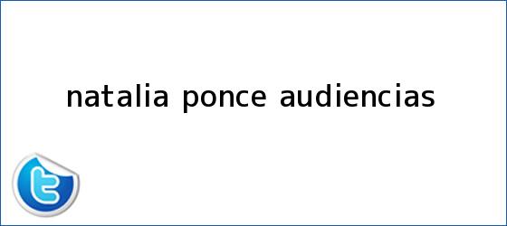 trinos de <b>Natalia Ponce</b> audiencias