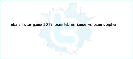 trinos de <b>NBA All Star</b> Game <b>2018</b>: Team LeBron James vs. Team Stephen ...