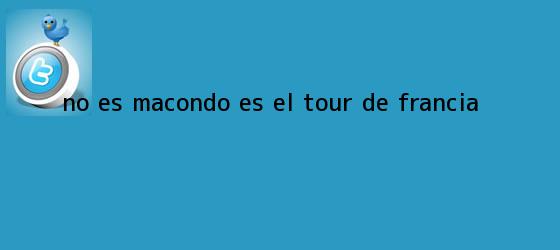 trinos de No es Macondo, es el <b>Tour de Francia</b>