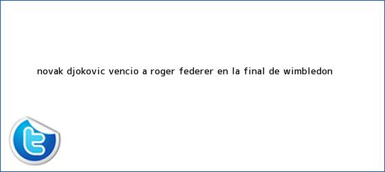 trinos de Novak Djokovic venció a <b>Roger Federer</b> en la final de Wimbledon <b>...</b>