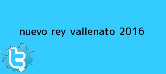 trinos de Nuevo <b>rey vallenato 2016</b>