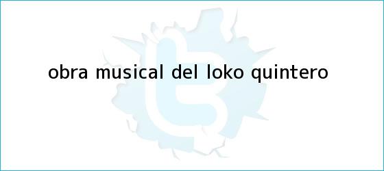 trinos de Obra musical del Loko <b>Quintero</b>